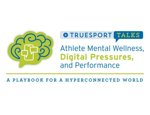 TrueSport Talks: Athlete Mental Wellness, Digital Pressures, and Performance